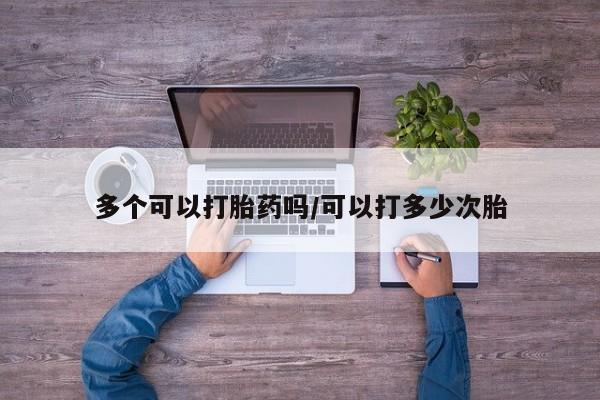 打胎药专卖微信打胎药购买私人微信多个可以打胎药吗/可以打多少次胎