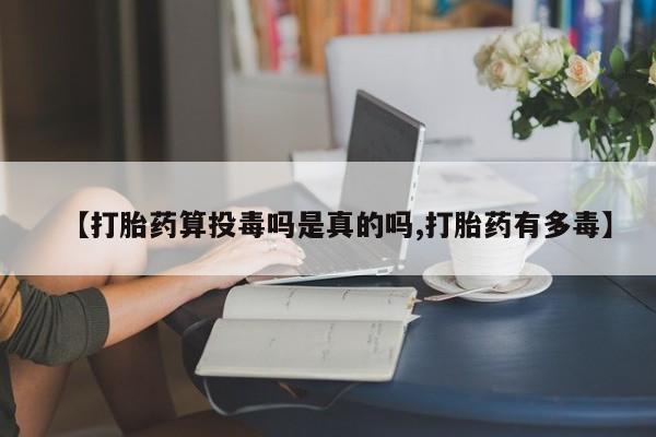 打胎药专卖微信打胎药购买私人微信【打胎药算投毒吗是真的吗,打胎药有多毒】