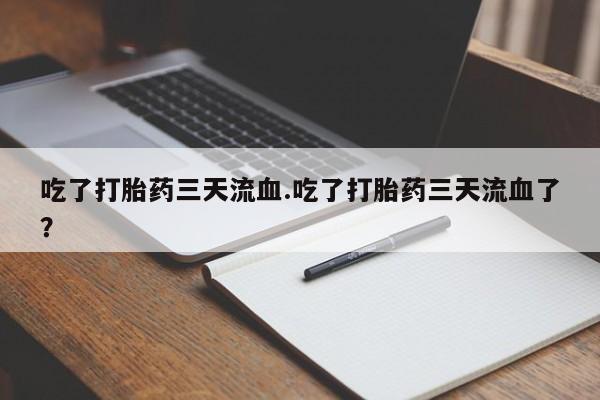 打胎药专卖微信打胎药购买私人微信吃了打胎药三天流血.吃了打胎药三天流血了？