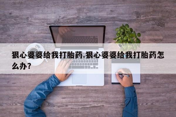 打胎药专卖微信打胎药购买私人微信狠心婆婆给我打胎药.狠心婆婆给我打胎药怎么办？