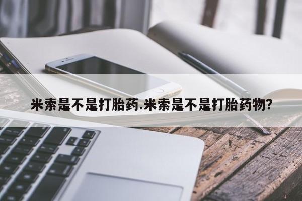 打胎药专卖微信打胎药购买私人微信米索是不是打胎药.米索是不是打胎药物？