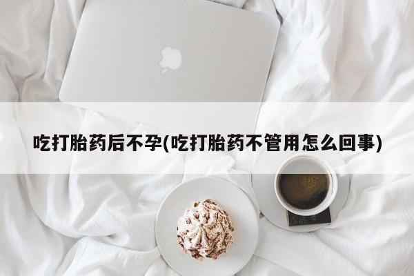 打胎药专卖微信打胎药购买私人微信吃打胎药后不孕(吃打胎药不管用怎么回事)