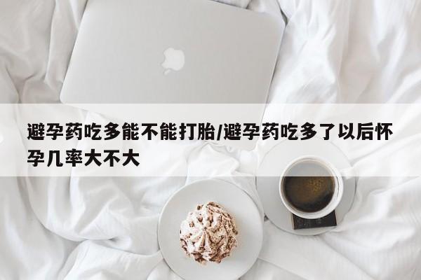 打胎药专卖微信打胎药购买私人微信避孕药吃多能不能打胎/避孕药吃多了以后怀孕几率大不大