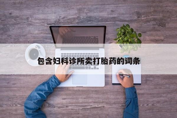打胎药专卖微信打胎药购买私人微信包含妇科诊所卖打胎药的词条